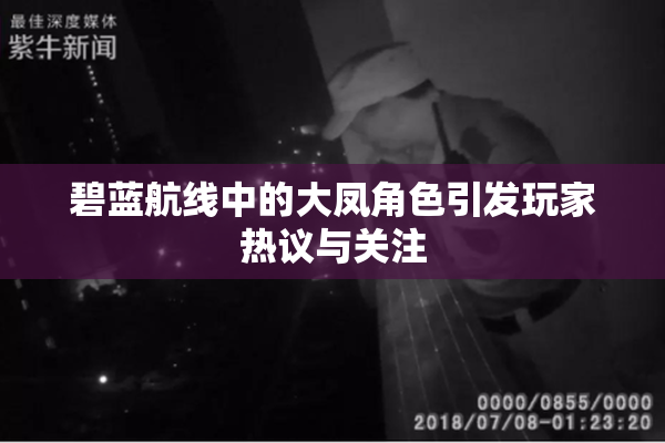 碧蓝航线中的大凤角色引发玩家热议与关注