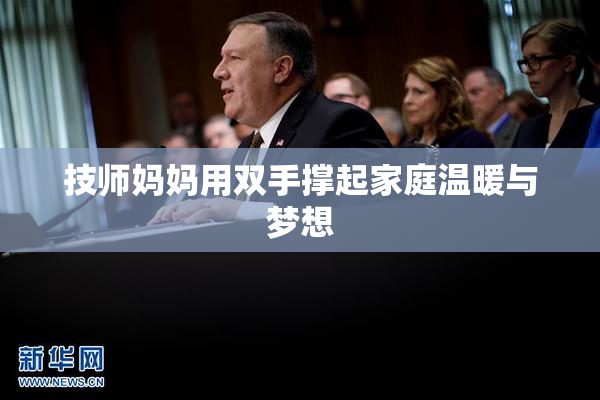 技师妈妈用双手撑起家庭温暖与梦想