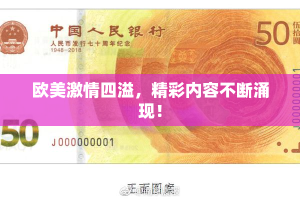 欧美激情四溢，精彩内容不断涌现！
