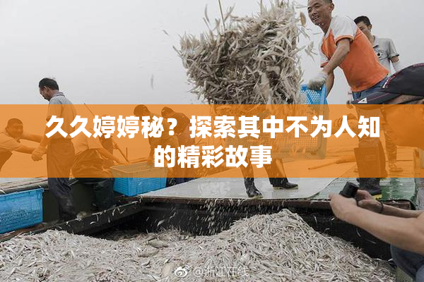 久久婷婷秘？探索其中不为人知的精彩故事