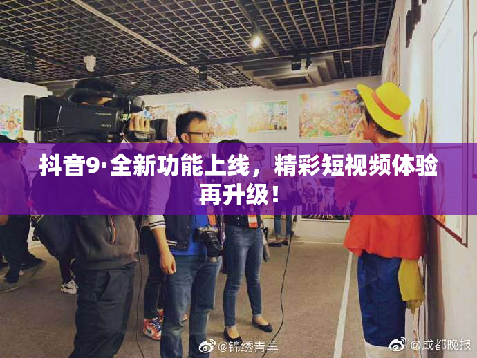 抖音9·全新功能上线，精彩短视频体验再升级！