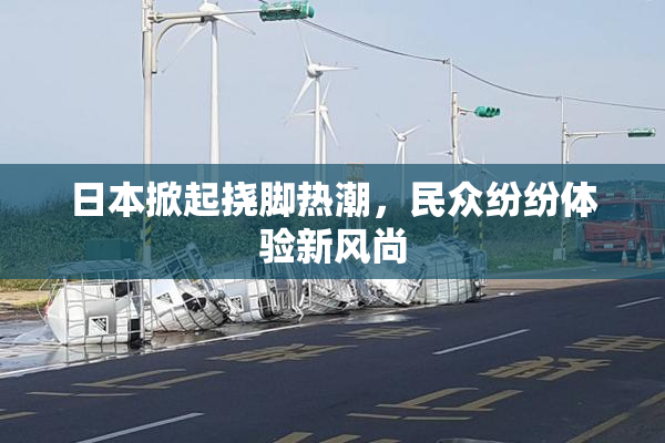 日本掀起挠脚热潮，民众纷纷体验新风尚