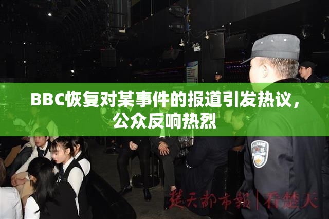 BBC恢复对某事件的报道引发热议，公众反响热烈
