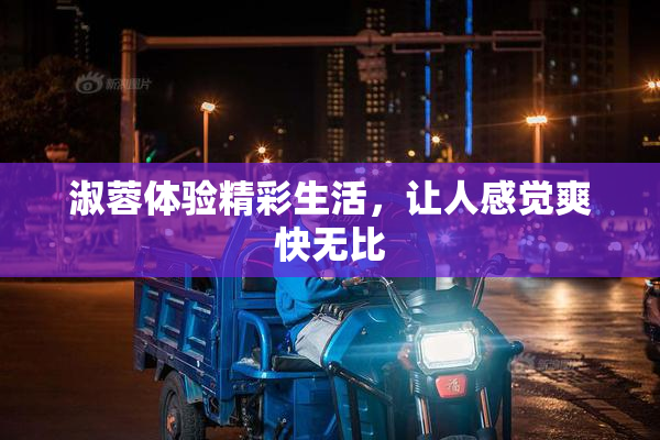 淑蓉体验精彩生活，让人感觉爽快无比