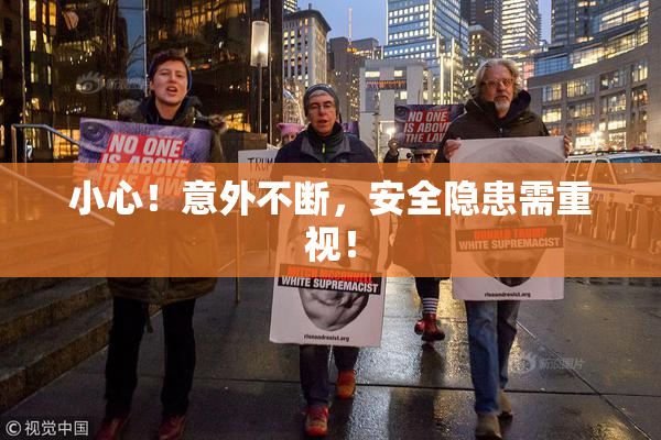 小心！意外不断，安全隐患需重视！