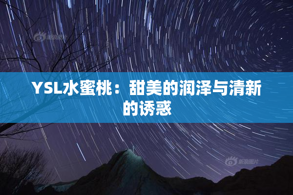YSL水蜜桃：甜美的润泽与清新的诱惑