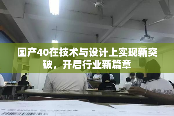 国产40在技术与设计上实现新突破，开启行业新篇章