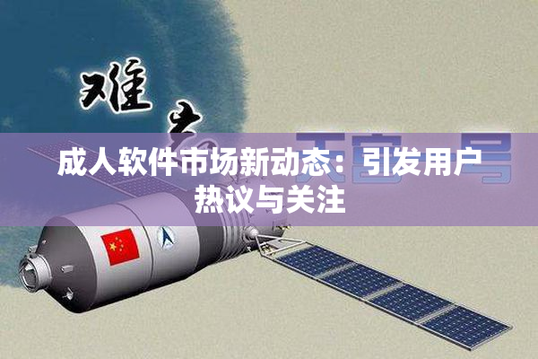 成人软件市场新动态：引发用户热议与关注
