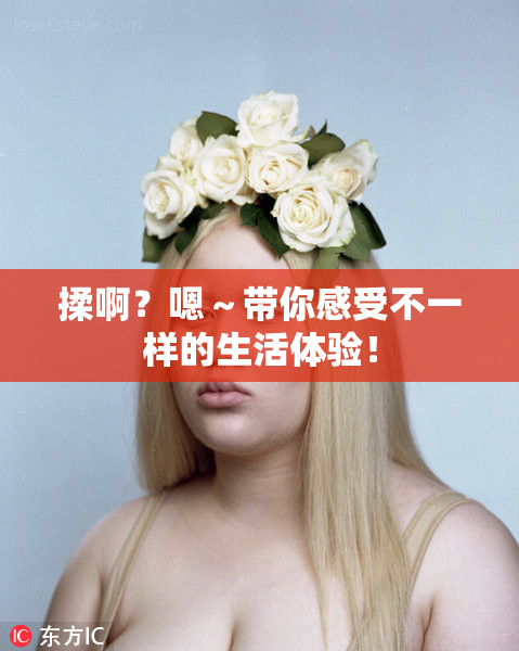 揉啊？嗯～带你感受不一样的生活体验！
