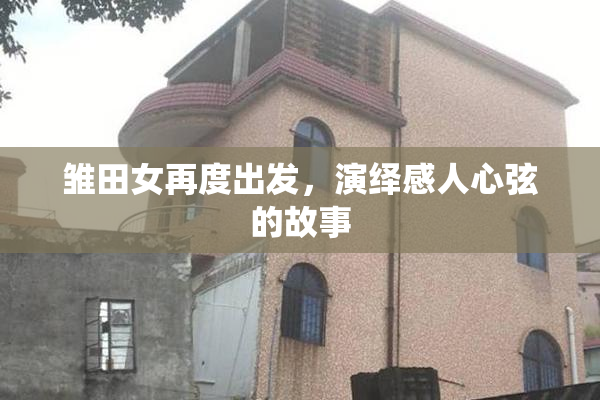 雏田女再度出发，演绎感人心弦的故事
