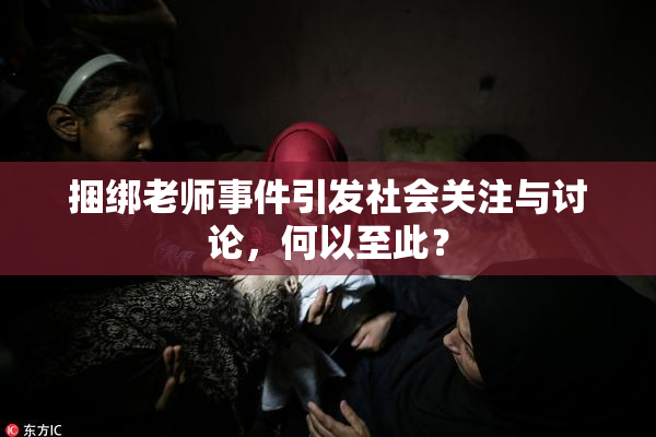 捆绑老师事件引发社会关注与讨论，何以至此？