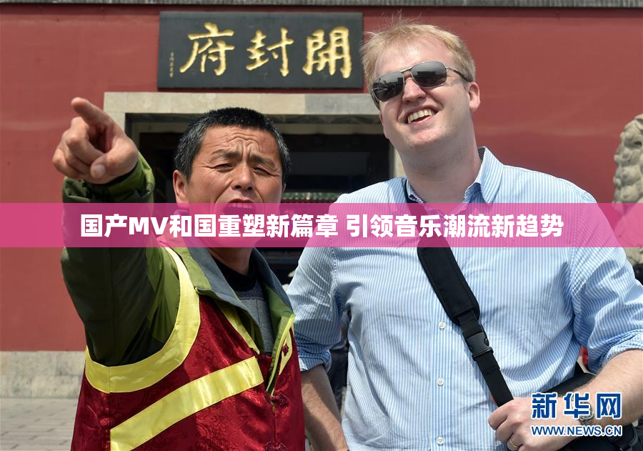 国产MV和国重塑新篇章 引领音乐潮流新趋势