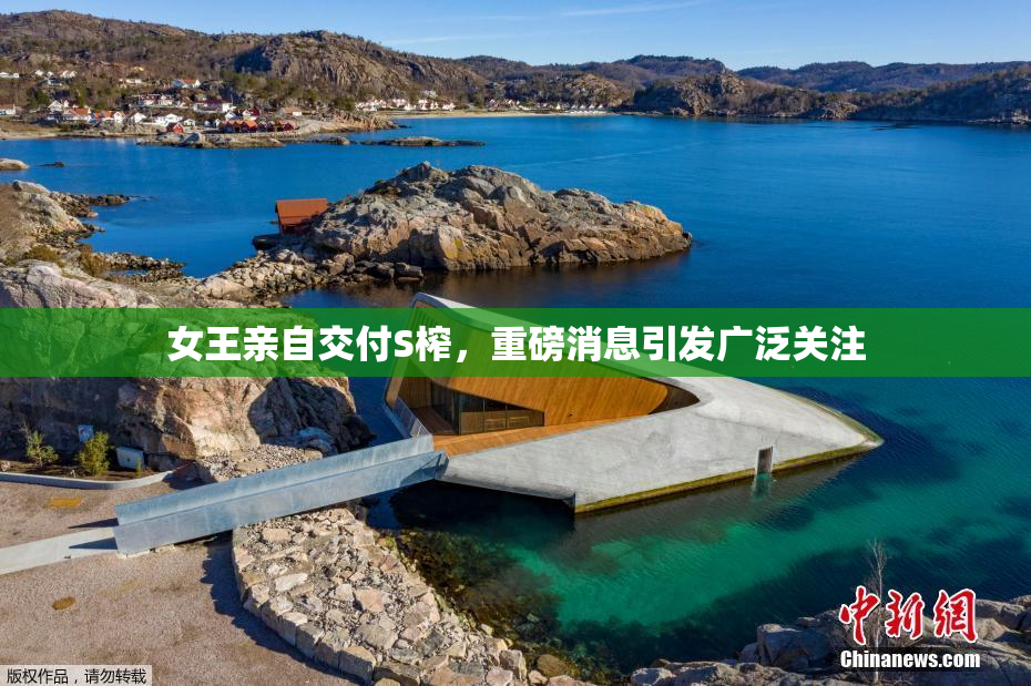 女王亲自交付S榨，重磅消息引发广泛关注