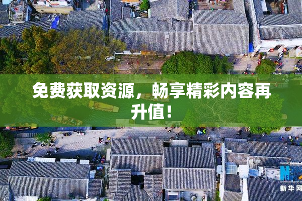 免费获取资源，畅享精彩内容再升值！