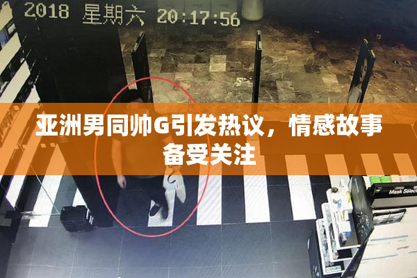 亚洲男同帅G引发热议，情感故事备受关注
