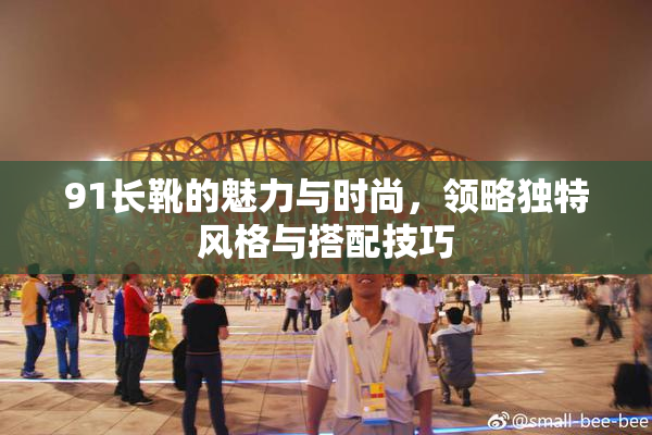 91长靴的魅力与时尚，领略独特风格与搭配技巧