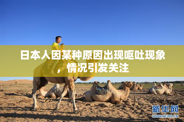 日本人因某种原因出现呕吐现象，情况引发关注