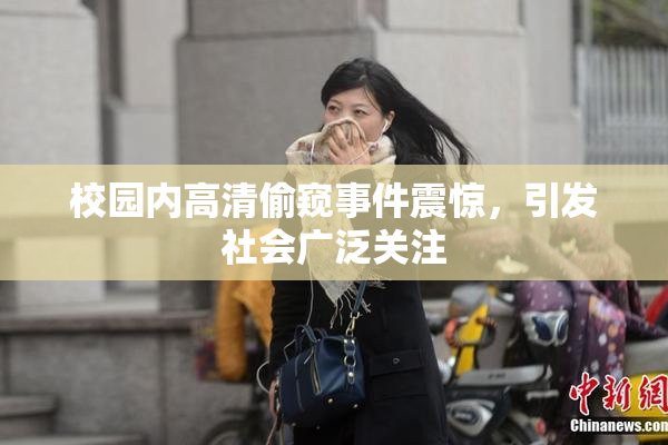 校园内高清偷窥事件震惊，引发社会广泛关注