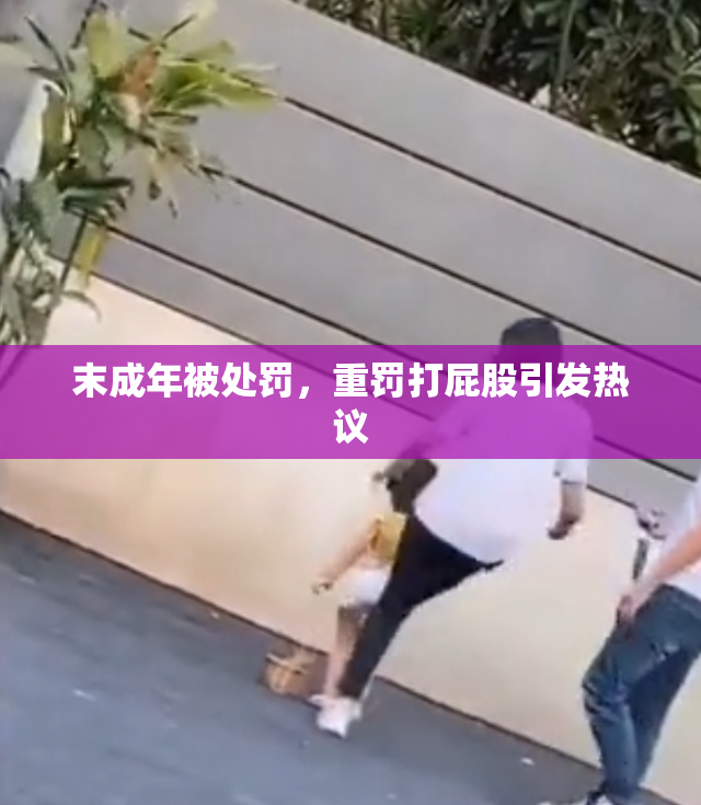 末成年被处罚，重罚打屁股引发热议