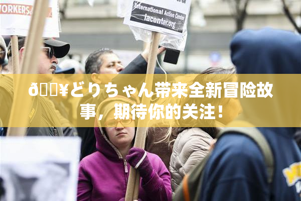 🔥どりちゃん带来全新冒险故事，期待你的关注！
