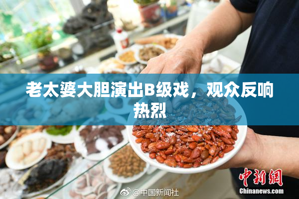 老太婆大胆演出B级戏，观众反响热烈