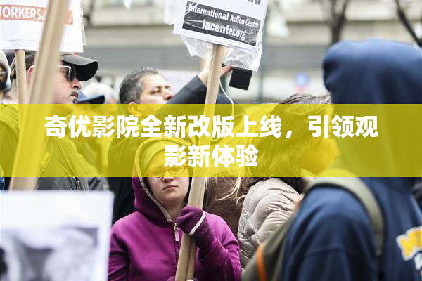 奇优影院全新改版上线，引领观影新体验
