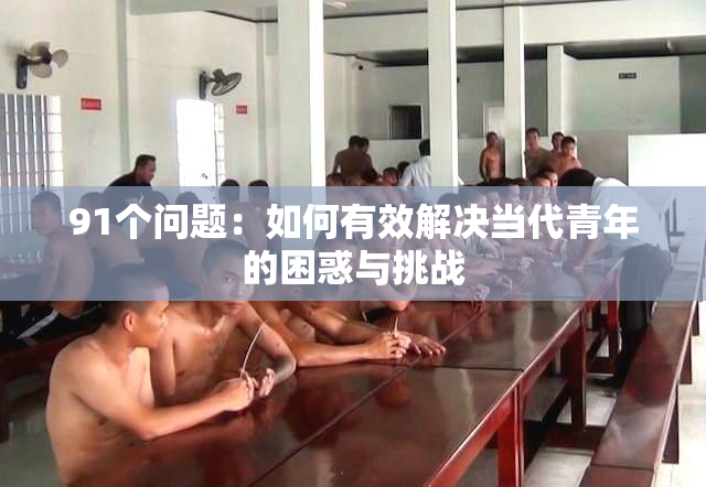 91个问题：如何有效解决当代青年的困惑与挑战
