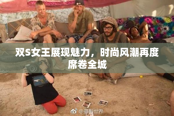 双S女王展现魅力，时尚风潮再度席卷全城