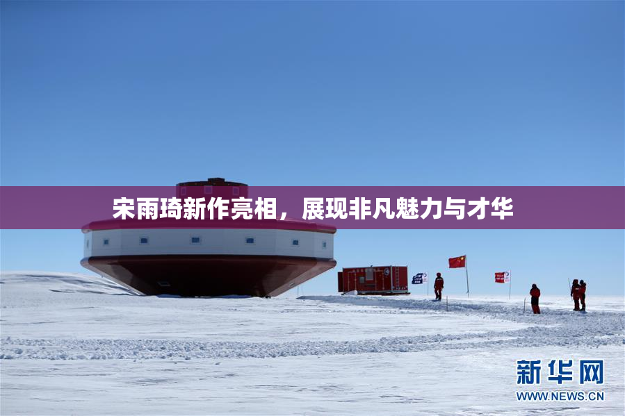 宋雨琦新作亮相，展现非凡魅力与才华