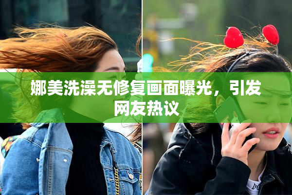 娜美洗澡无修复画面曝光，引发网友热议