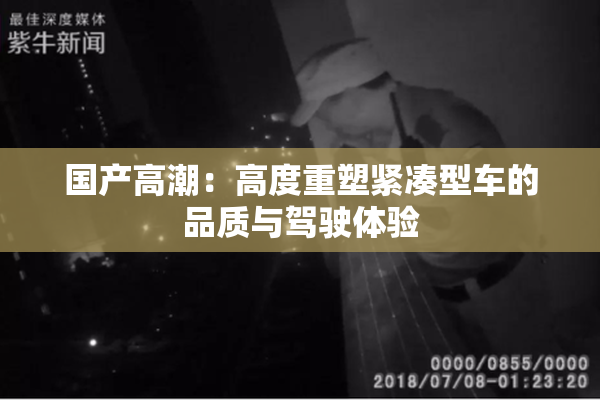 国产高潮：高度重塑紧凑型车的品质与驾驶体验
