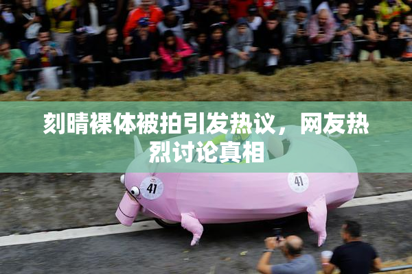 刻晴裸体被拍引发热议，网友热烈讨论真相