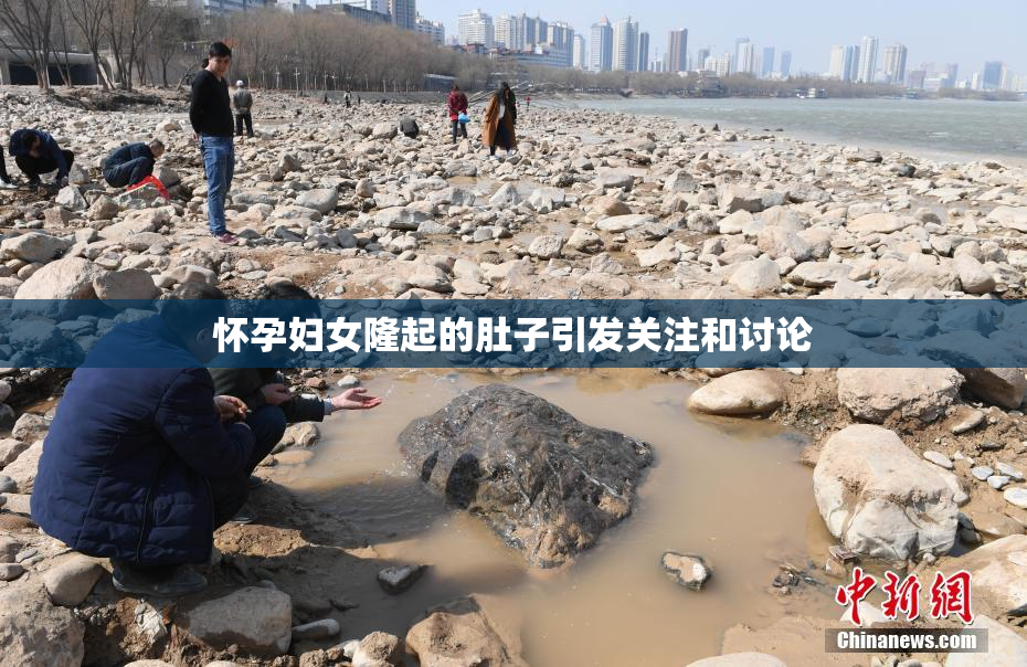 怀孕妇女隆起的肚子引发关注和讨论