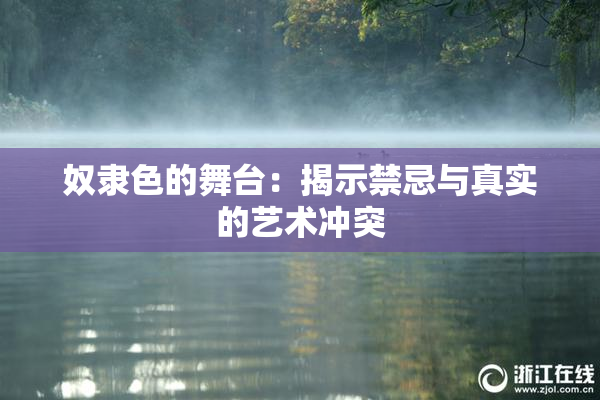 奴隶色的舞台：揭示禁忌与真实的艺术冲突