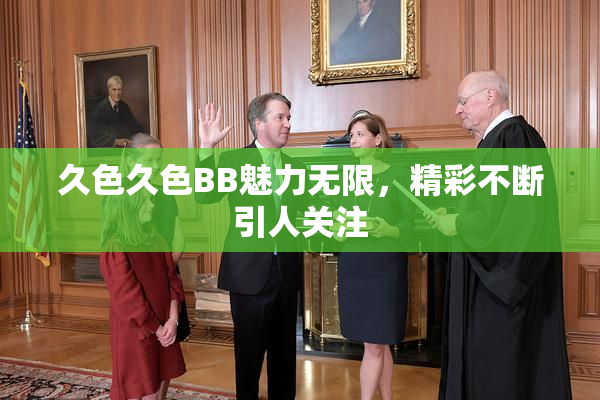 久色久色BB魅力无限，精彩不断引人关注