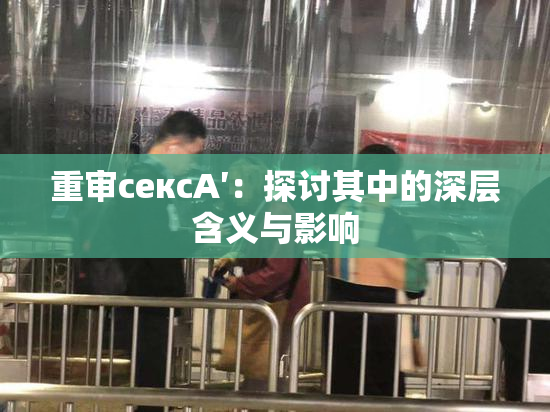 重审сексA′：探讨其中的深层含义与影响