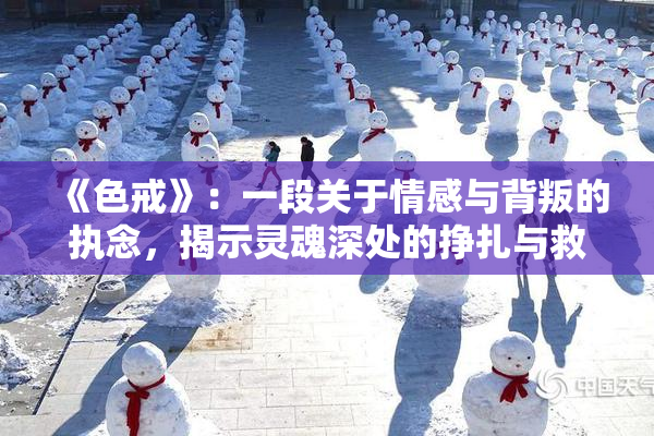 《色戒》：一段关于情感与背叛的执念，揭示灵魂深处的挣扎与救赎