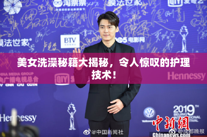 美女洗澡秘籍大揭秘，令人惊叹的护理技术！
