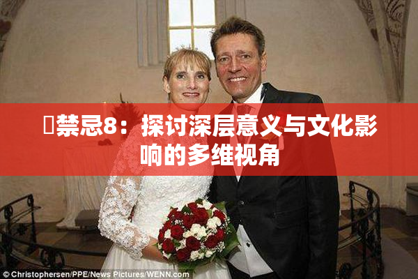 巜禁忌8：探讨深层意义与文化影响的多维视角