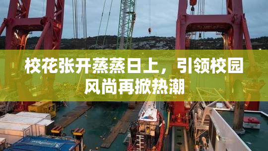 校花张开蒸蒸日上，引领校园风尚再掀热潮