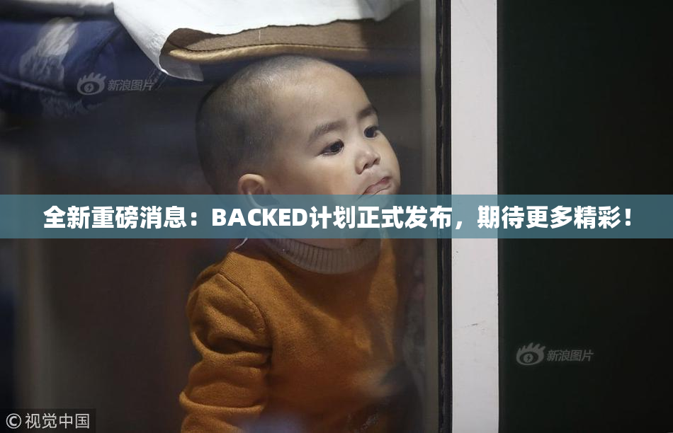 全新重磅消息：BACKED计划正式发布，期待更多精彩！