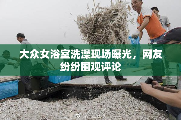 大众女浴室洗澡现场曝光，网友纷纷围观评论