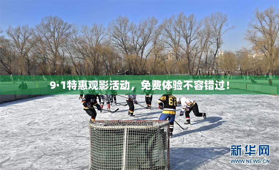 9·1特惠观影活动，免费体验不容错过！