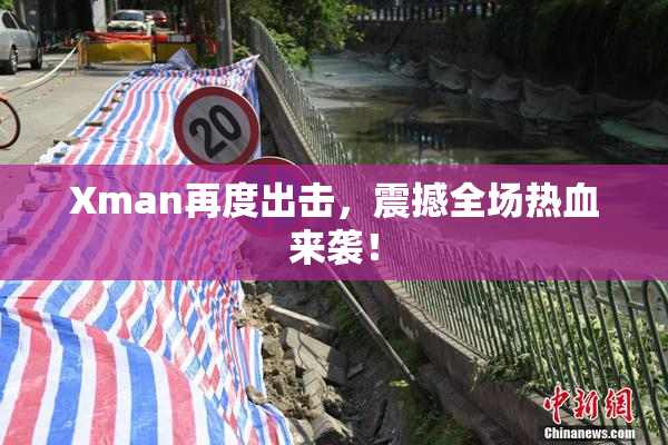 Xman再度出击，震撼全场热血来袭！