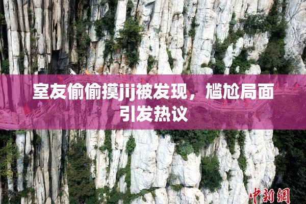 室友偷偷摸jij被发现，尴尬局面引发热议