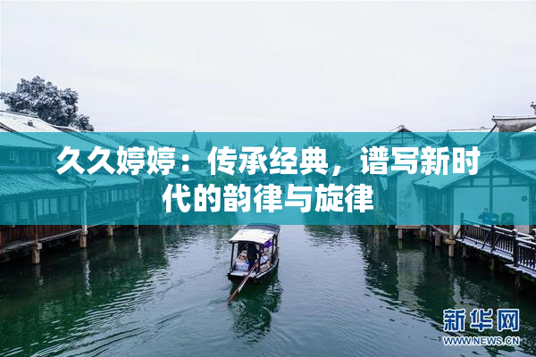 久久婷婷：传承经典，谱写新时代的韵律与旋律