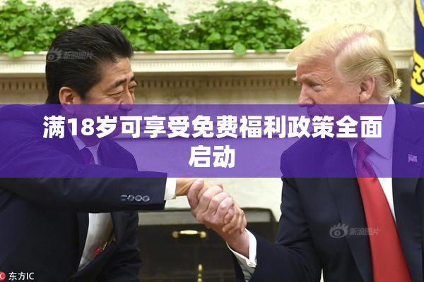 满18岁可享受免费福利政策全面启动