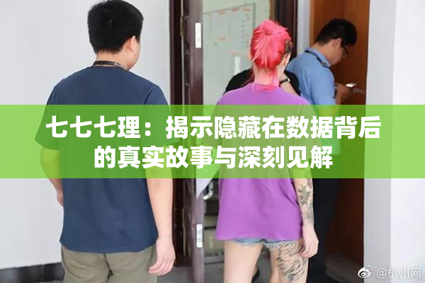 七七七理：揭示隐藏在数据背后的真实故事与深刻见解