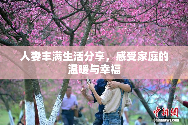 人妻丰满生活分享，感受家庭的温暖与幸福