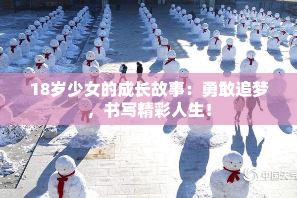 18岁少女的成长故事：勇敢追梦，书写精彩人生！